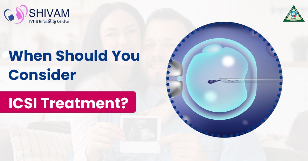 When Should You Consider ICSI Treatment?